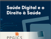 Imagem de divulgação com o título da aula, Saúde Digital e o Direito à Saúde, e símbolo do PPGICS, em fundo azul com desenho retangular no canto inferior direito.